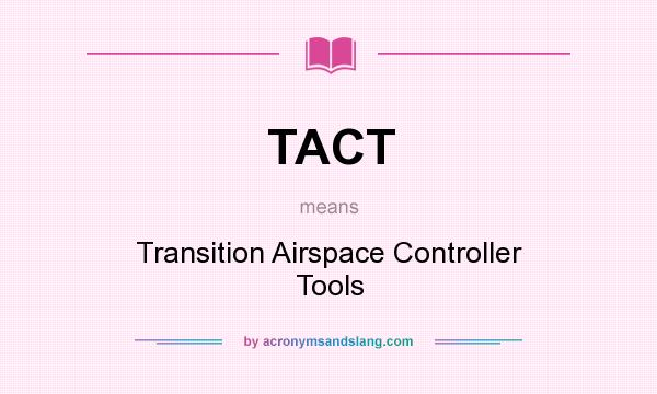 What does TACT mean? It stands for Transition Airspace Controller Tools