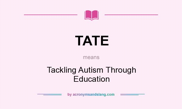What does TATE mean? It stands for Tackling Autism Through Education