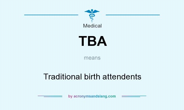 What does TBA mean? It stands for Traditional birth attendents