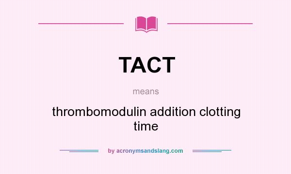 What does TACT mean? It stands for thrombomodulin addition clotting time