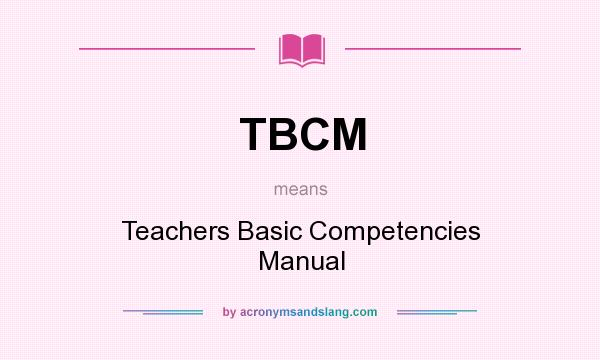 What does TBCM mean? It stands for Teachers Basic Competencies Manual