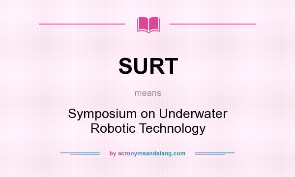What does SURT mean? It stands for Symposium on Underwater Robotic Technology