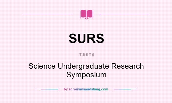 What does SURS mean? It stands for Science Undergraduate Research Symposium