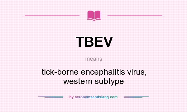 What does TBEV mean? It stands for tick-borne encephalitis virus, western subtype