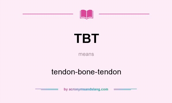 What does TBT mean? It stands for tendon-bone-tendon