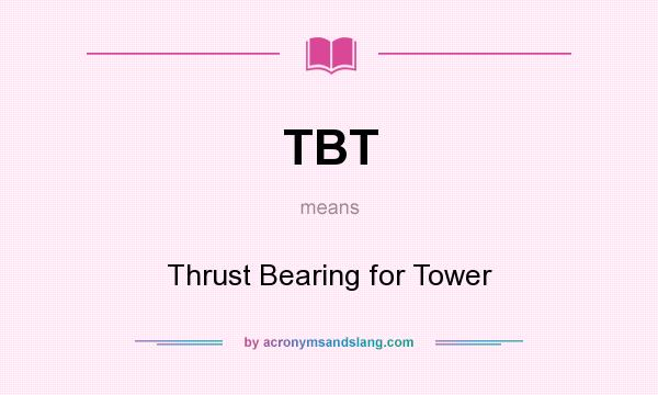 What does TBT mean? It stands for Thrust Bearing for Tower