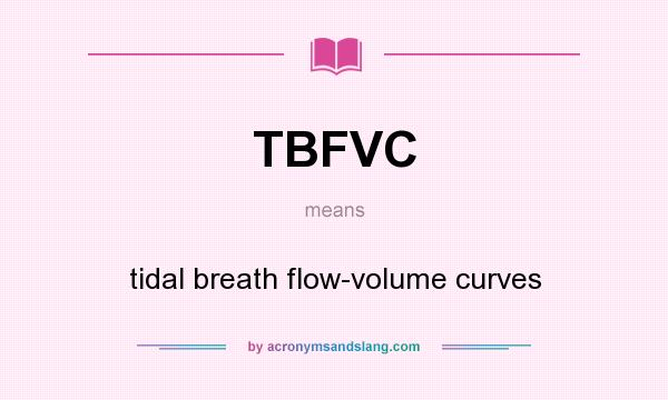 What does TBFVC mean? It stands for tidal breath flow-volume curves