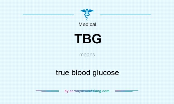 What does TBG mean? It stands for true blood glucose
