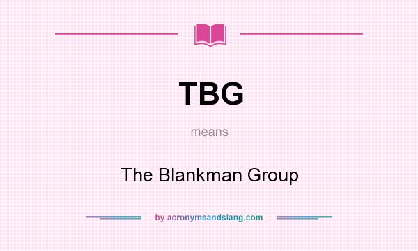 What does TBG mean? It stands for The Blankman Group