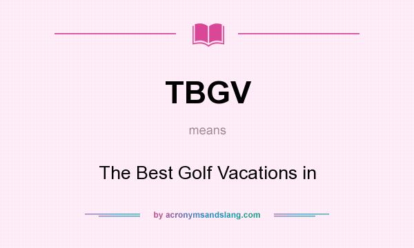 What does TBGV mean? It stands for The Best Golf Vacations in