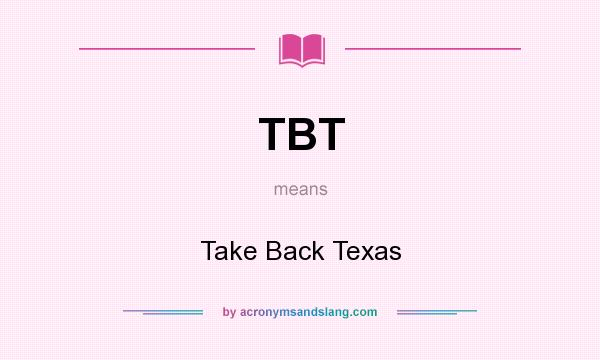 What does TBT mean? It stands for Take Back Texas