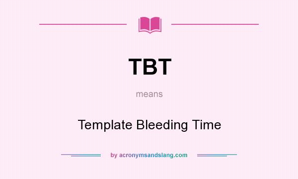 What does TBT mean? It stands for Template Bleeding Time