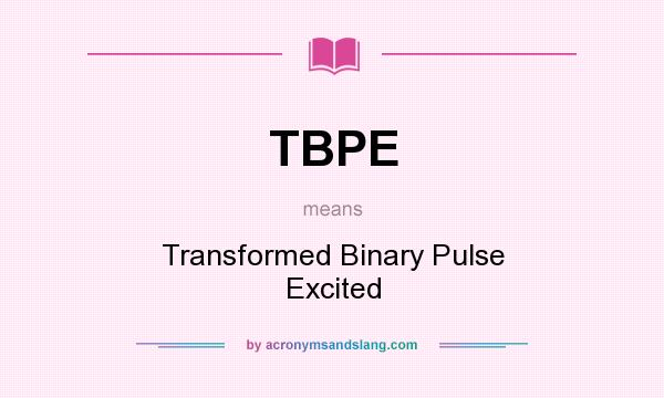 What does TBPE mean? It stands for Transformed Binary Pulse Excited