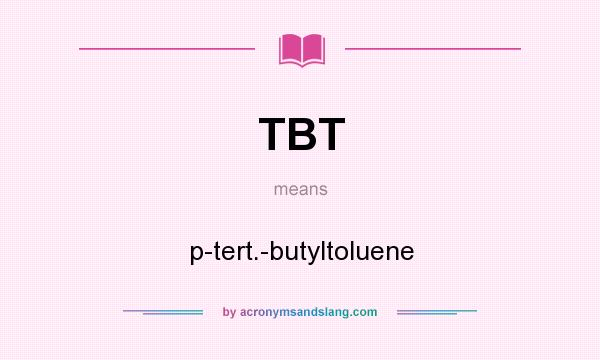 What does TBT mean? It stands for p-tert.-butyltoluene