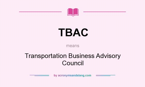 What does TBAC mean? It stands for Transportation Business Advisory Council