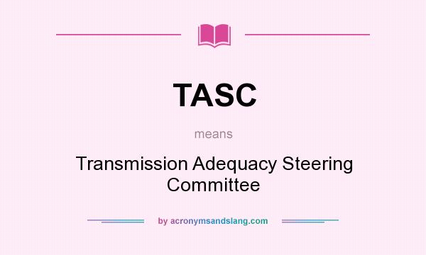 What does TASC mean? It stands for Transmission Adequacy Steering Committee