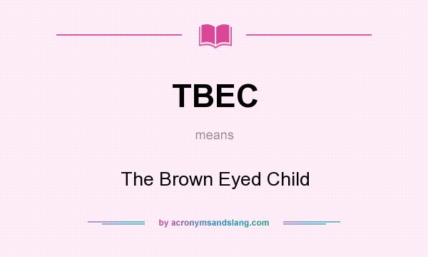 What does TBEC mean? It stands for The Brown Eyed Child