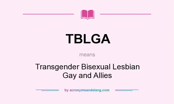 What does TBLGA mean? It stands for Transgender Bisexual Lesbian Gay and Allies