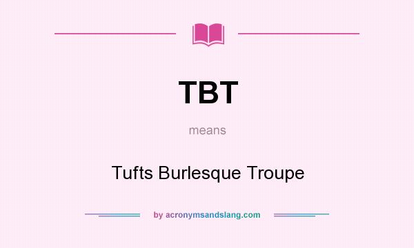 What does TBT mean? It stands for Tufts Burlesque Troupe