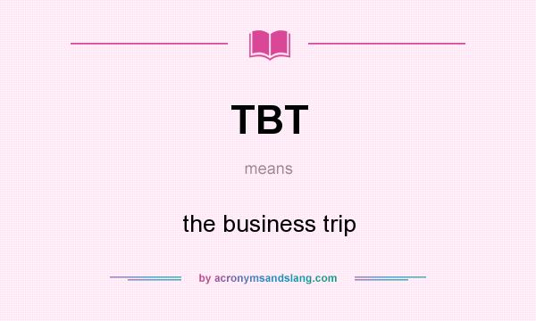 What does TBT mean? It stands for the business trip