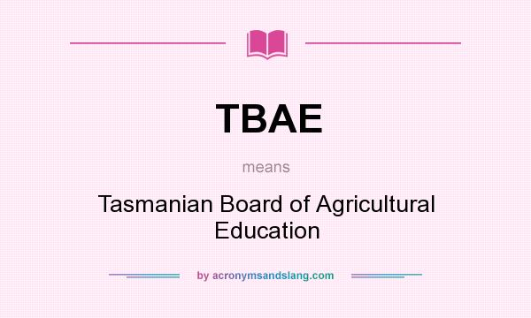 What does TBAE mean? It stands for Tasmanian Board of Agricultural Education