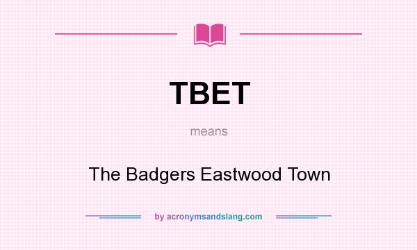 What does TBET mean? It stands for The Badgers Eastwood Town