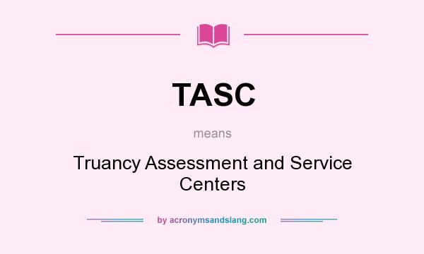 What does TASC mean? It stands for Truancy Assessment and Service Centers