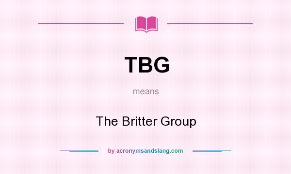 What does TBG mean? It stands for The Britter Group