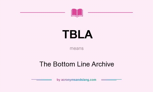 What does TBLA mean? It stands for The Bottom Line Archive