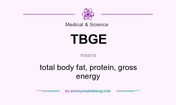 What does TBGE mean? It stands for total body fat, protein, gross energy
