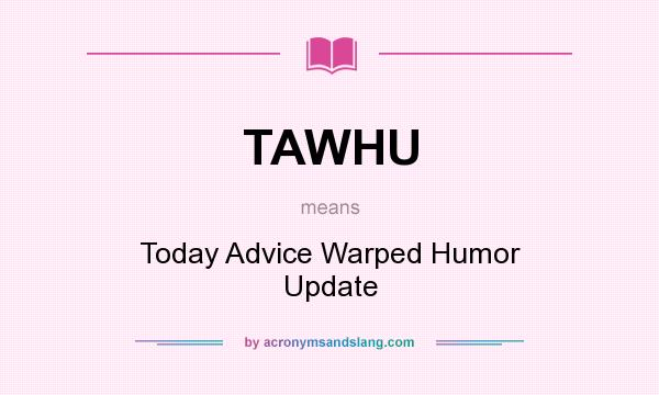 What does TAWHU mean? It stands for Today Advice Warped Humor Update