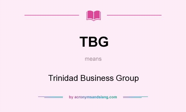 What does TBG mean? It stands for Trinidad Business Group