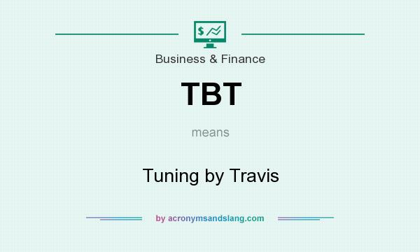 What does TBT mean? It stands for Tuning by Travis