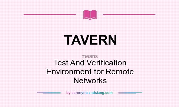 What does TAVERN mean? It stands for Test And Verification Environment for Remote Networks