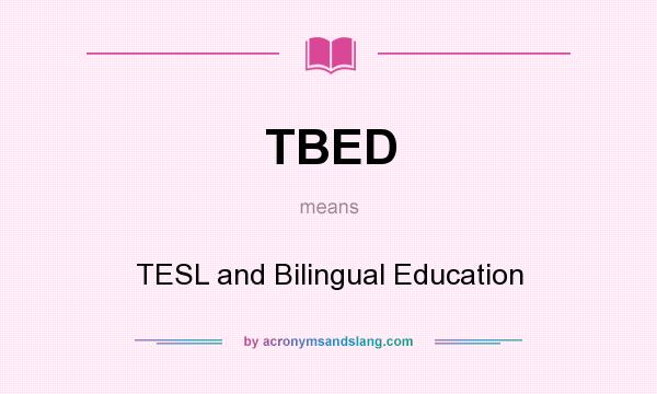 What does TBED mean? It stands for TESL and Bilingual Education