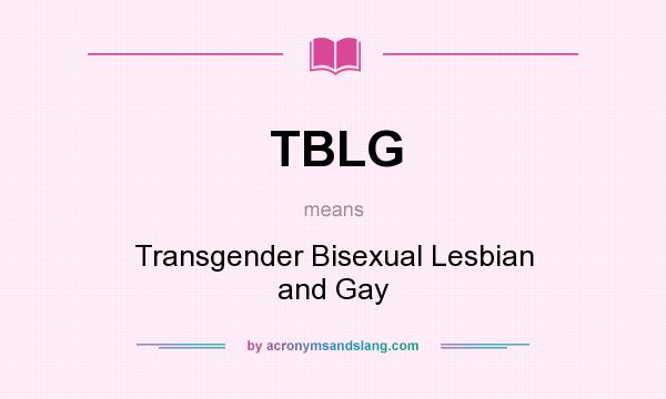 What does TBLG mean? It stands for Transgender Bisexual Lesbian and Gay