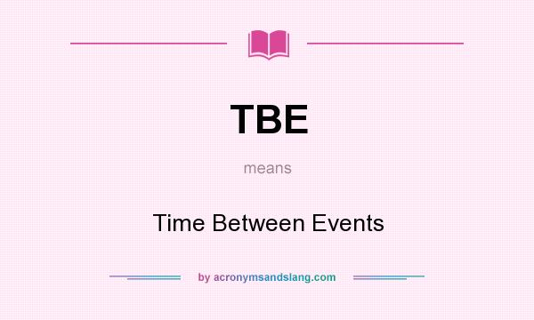 What does TBE mean? It stands for Time Between Events