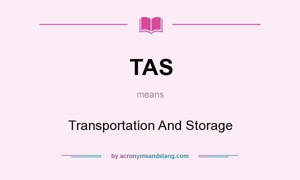 What does TAS mean? It stands for Transportation And Storage
