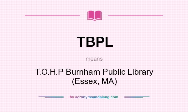 What does TBPL mean? It stands for T.O.H.P Burnham Public Library (Essex, MA)