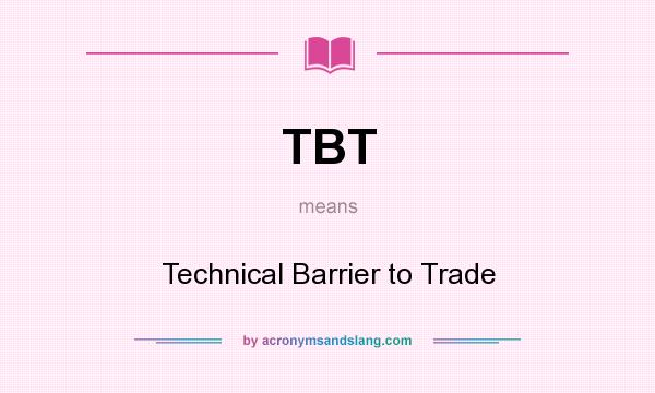 What does TBT mean? It stands for Technical Barrier to Trade