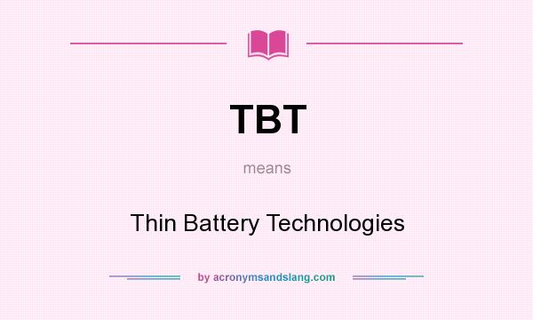 What does TBT mean? It stands for Thin Battery Technologies