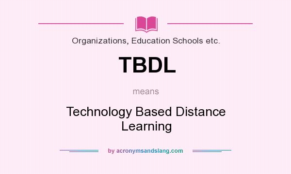 What does TBDL mean? It stands for Technology Based Distance Learning