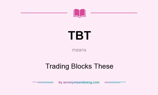 What does TBT mean? It stands for Trading Blocks These