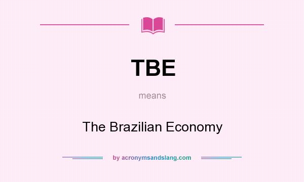 What does TBE mean? It stands for The Brazilian Economy