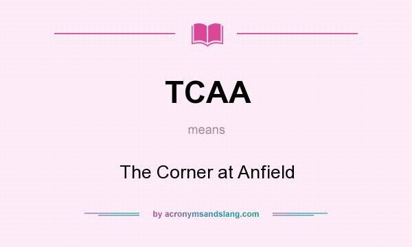 What does TCAA mean? It stands for The Corner at Anfield