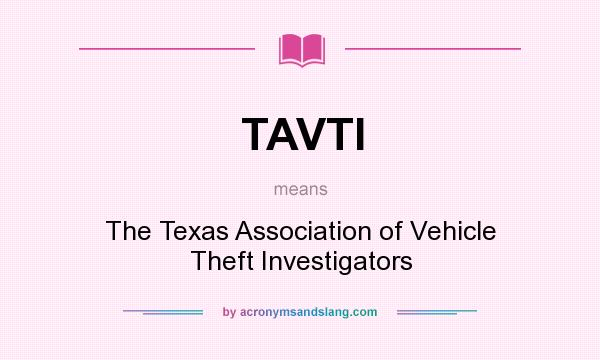 What does TAVTI mean? It stands for The Texas Association of Vehicle Theft Investigators