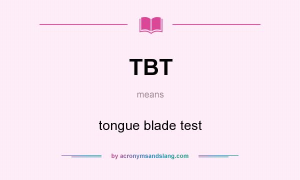 What does TBT mean? It stands for tongue blade test
