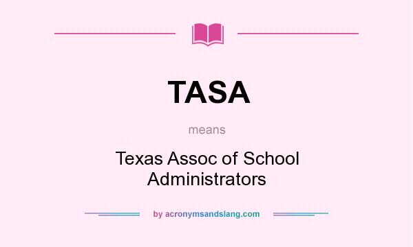 What does TASA mean? It stands for Texas Assoc of School Administrators