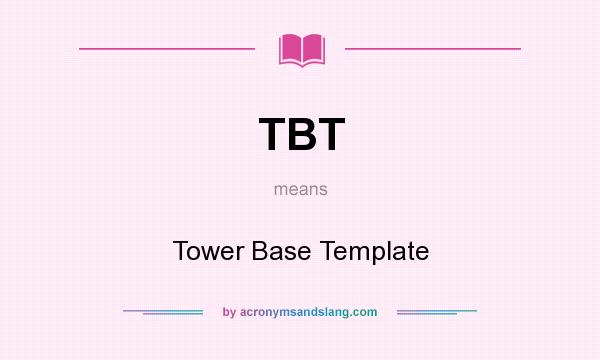 What does TBT mean? It stands for Tower Base Template