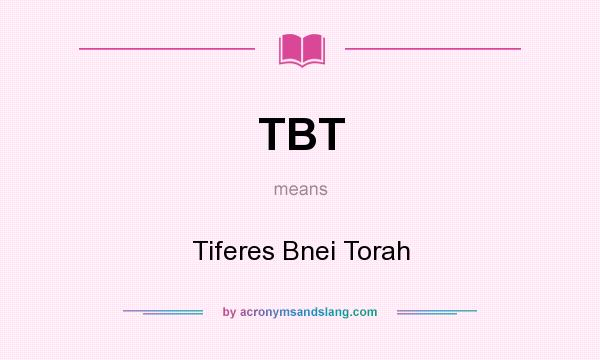 What does TBT mean? It stands for Tiferes Bnei Torah